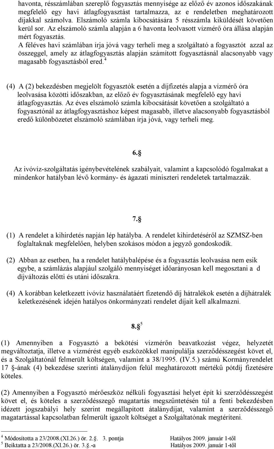 A féléves havi számlában írja jóvá vagy terheli meg a szolgáltató a fogyasztót azzal az összeggel, amely az átlagfogyasztás alapján számított fogyasztásnál alacsonyabb vagy magasabb fogyasztásból