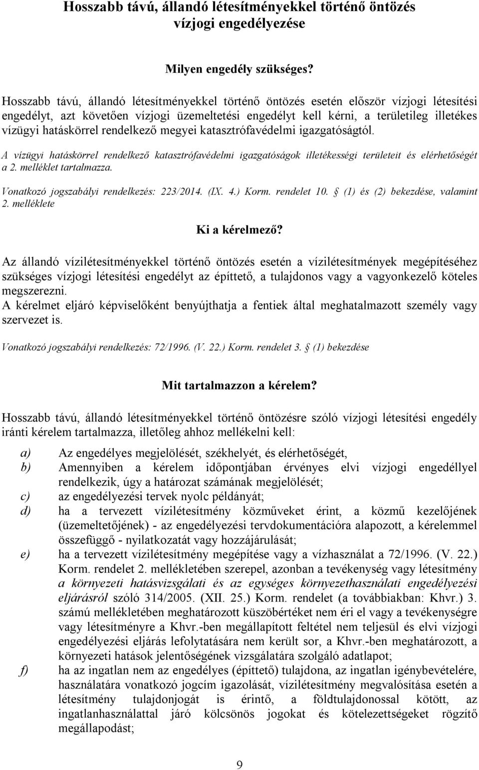 hatáskörrel rendelkező megyei katasztrófavédelmi igazgatóságtól. A vízügyi hatáskörrel rendelkező katasztrófavédelmi igazgatóságok illetékességi területeit és elérhetőségét a 2. melléklet tartalmazza.