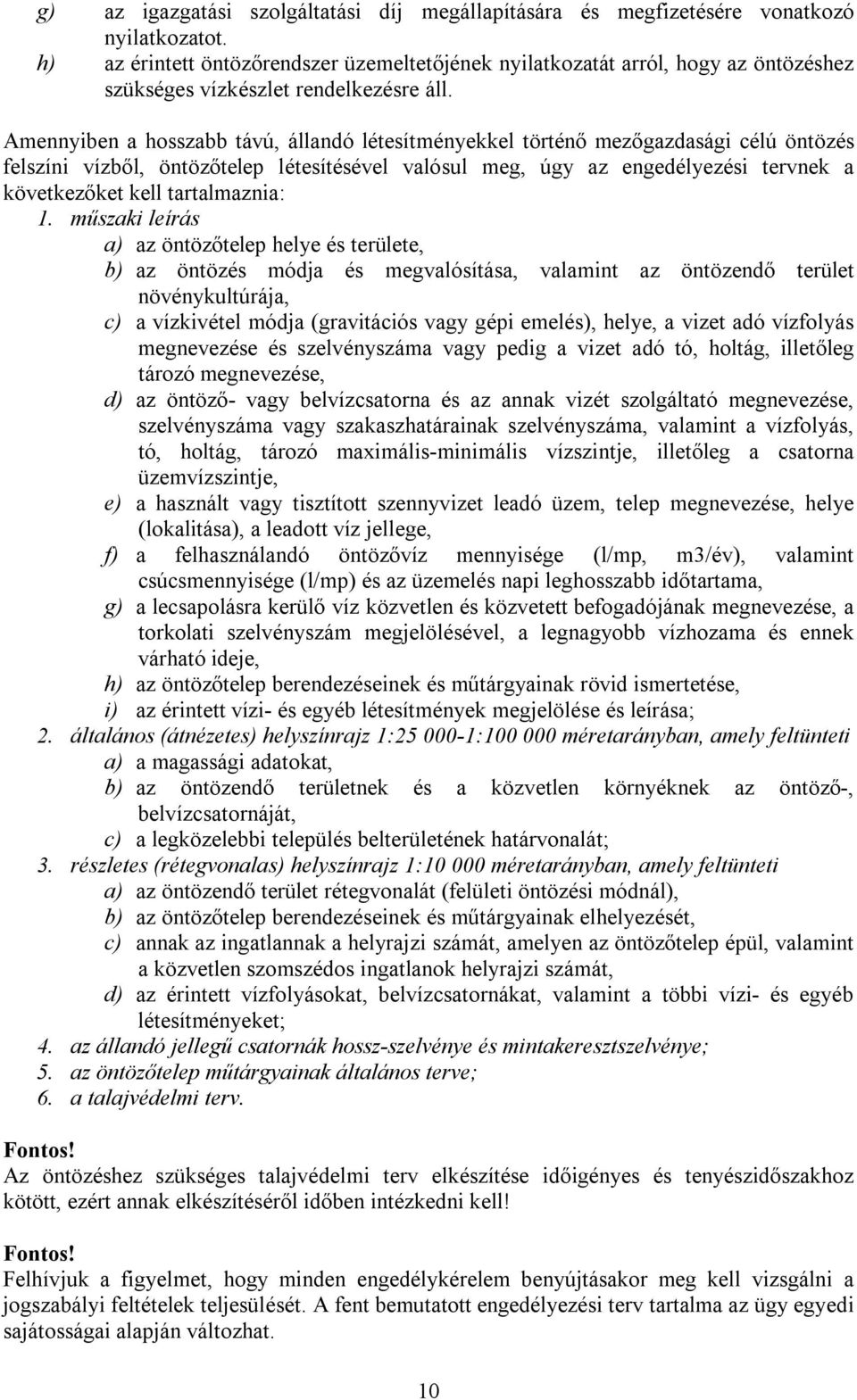 Amennyiben a hosszabb távú, állandó létesítményekkel történő mezőgazdasági célú öntözés felszíni vízből, öntözőtelep létesítésével valósul meg, úgy az engedélyezési tervnek a következőket kell