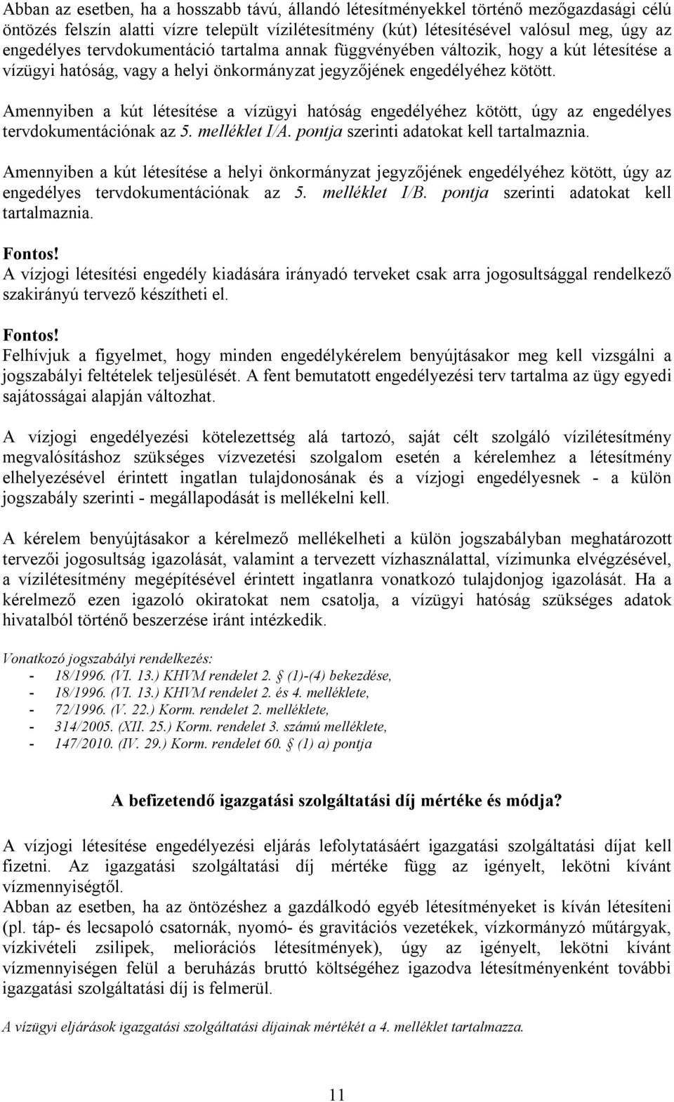 Amennyiben a kút létesítése a vízügyi hatóság engedélyéhez kötött, úgy az engedélyes tervdokumentációnak az 5. melléklet I/A. pontja szerinti adatokat kell tartalmaznia.