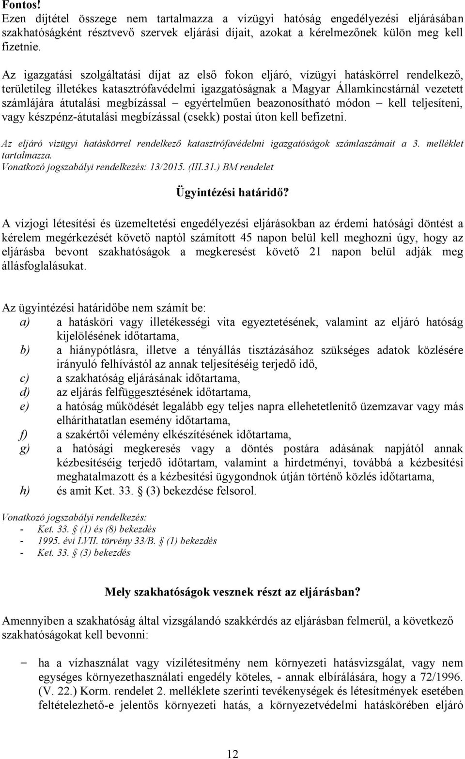megbízással egyértelműen beazonosítható módon kell teljesíteni, vagy készpénz-átutalási megbízással (csekk) postai úton kell befizetni.