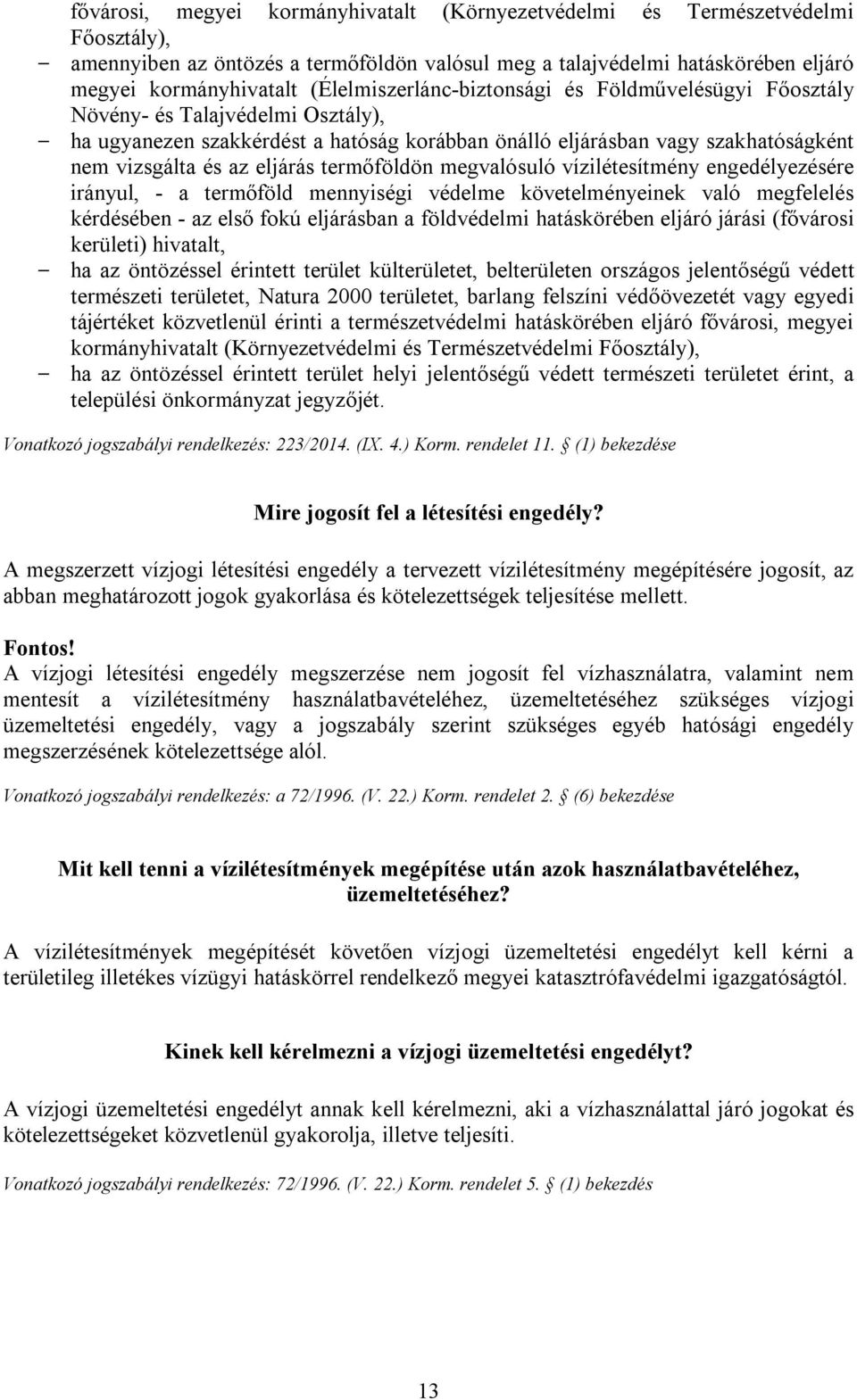 eljárás termőföldön megvalósuló vízilétesítmény engedélyezésére irányul, - a termőföld mennyiségi védelme követelményeinek való megfelelés kérdésében - az első fokú eljárásban a földvédelmi