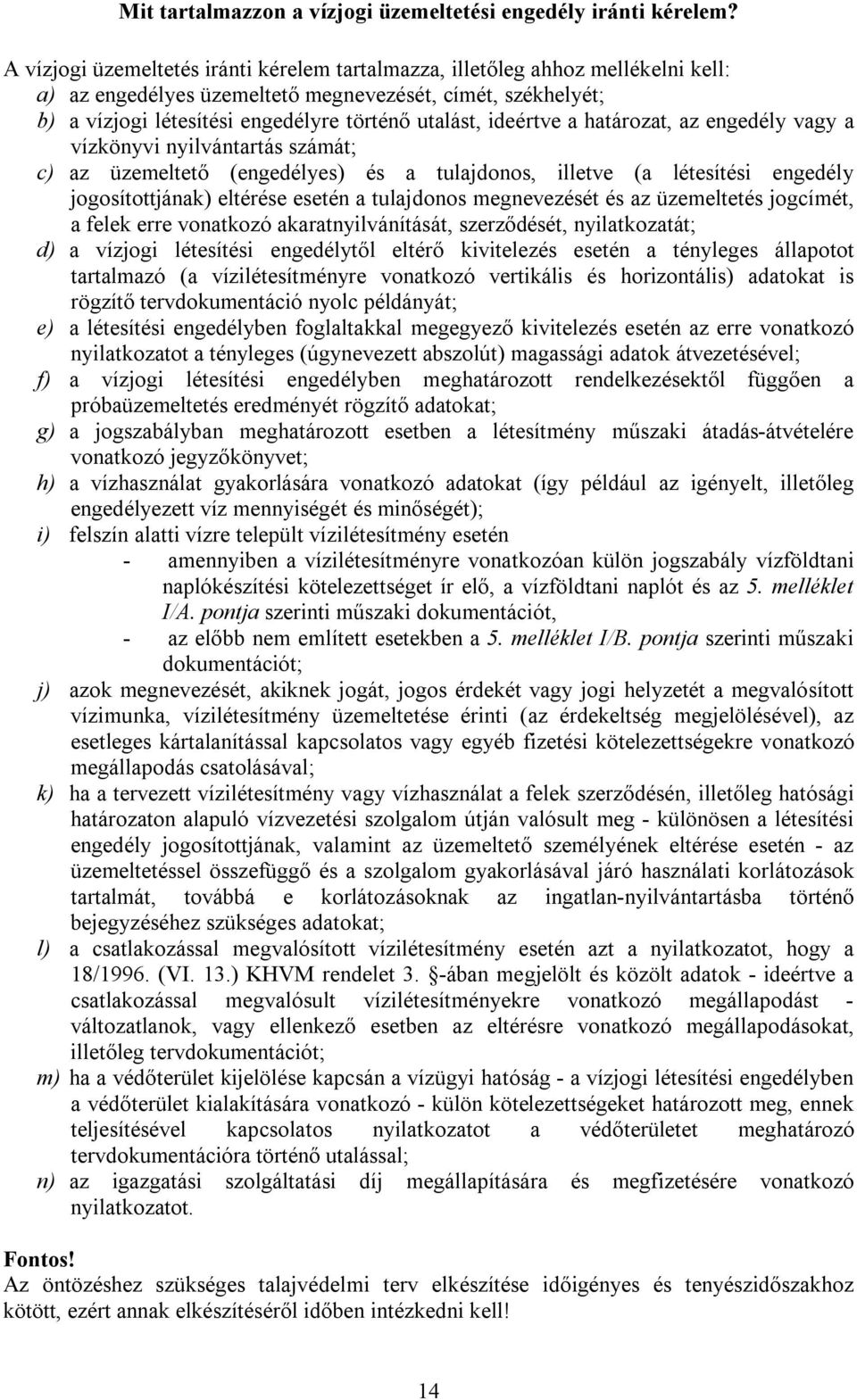 ideértve a határozat, az engedély vagy a vízkönyvi nyilvántartás számát; c) az üzemeltető (engedélyes) és a tulajdonos, illetve (a létesítési engedély jogosítottjának) eltérése esetén a tulajdonos