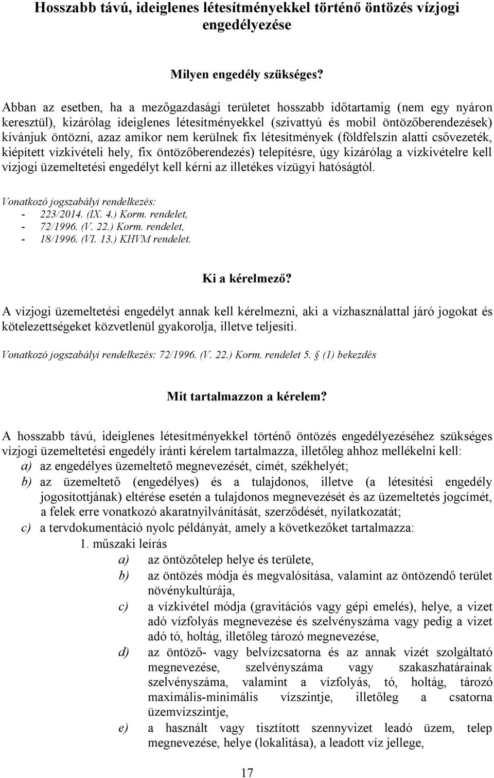 amikor nem kerülnek fix létesítmények (földfelszín alatti csővezeték, kiépített vízkivételi hely, fix öntözőberendezés) telepítésre, úgy kizárólag a vízkivételre kell vízjogi üzemeltetési engedélyt