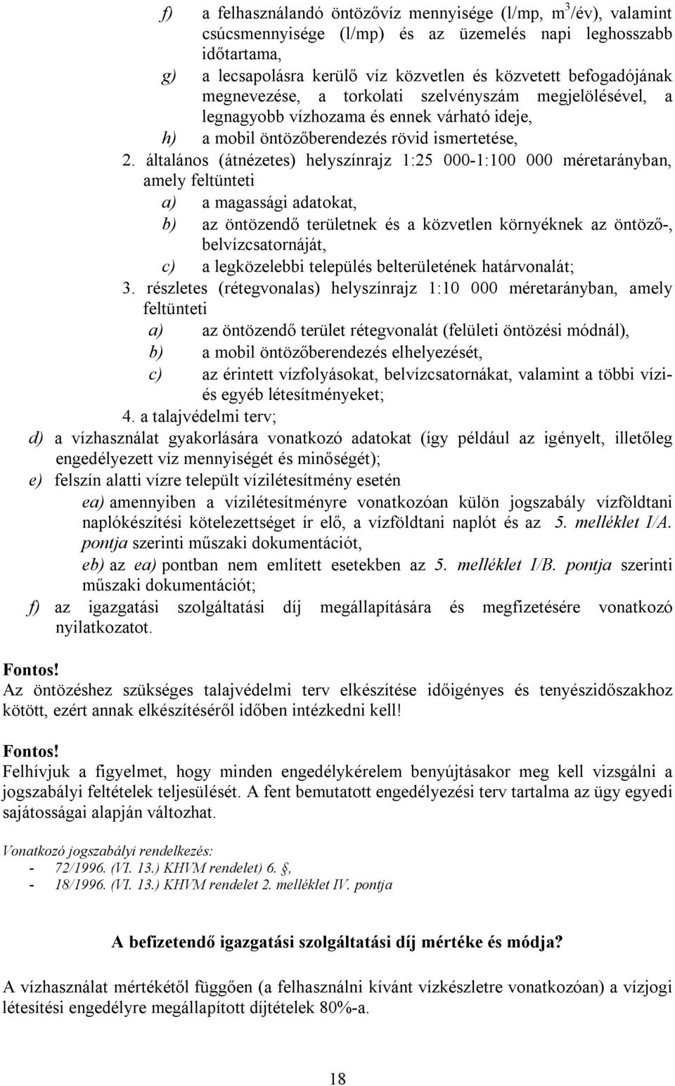 általános (átnézetes) helyszínrajz 1:25 000-1:100 000 méretarányban, amely feltünteti a) a magassági adatokat, b) az öntözendő területnek és a közvetlen környéknek az öntöző-, belvízcsatornáját, c) a