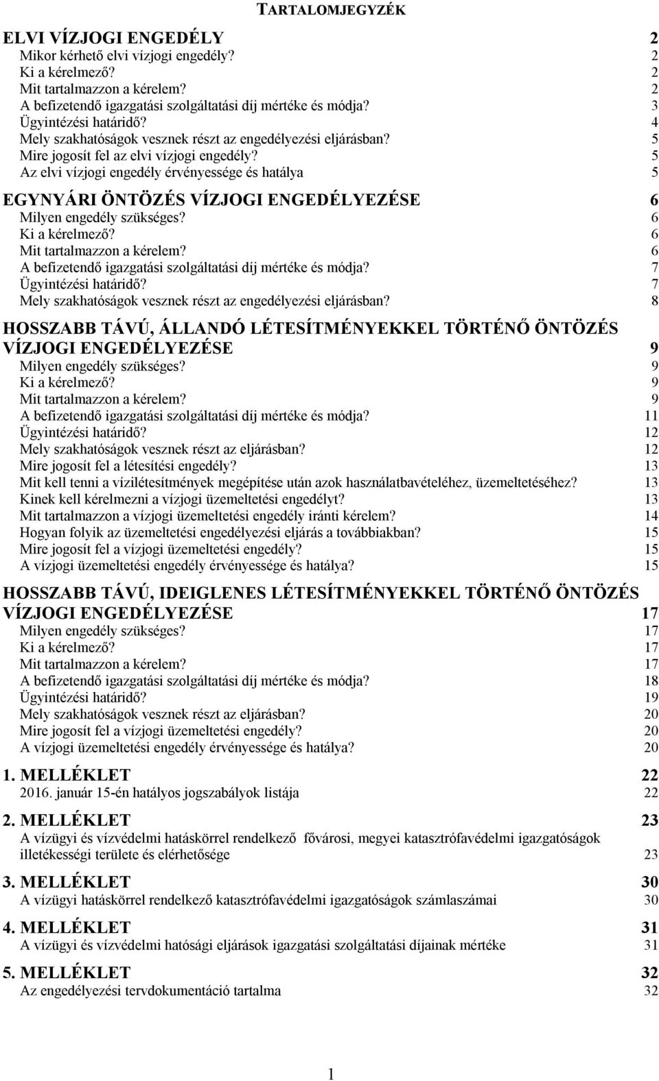 5 Az elvi vízjogi engedély érvényessége és hatálya 5 EGYNYÁRI ÖNTÖZÉS VÍZJOGI ENGEDÉLYEZÉSE 6 Milyen engedély szükséges? 6 Ki a kérelmező? 6 Mit tartalmazzon a kérelem?