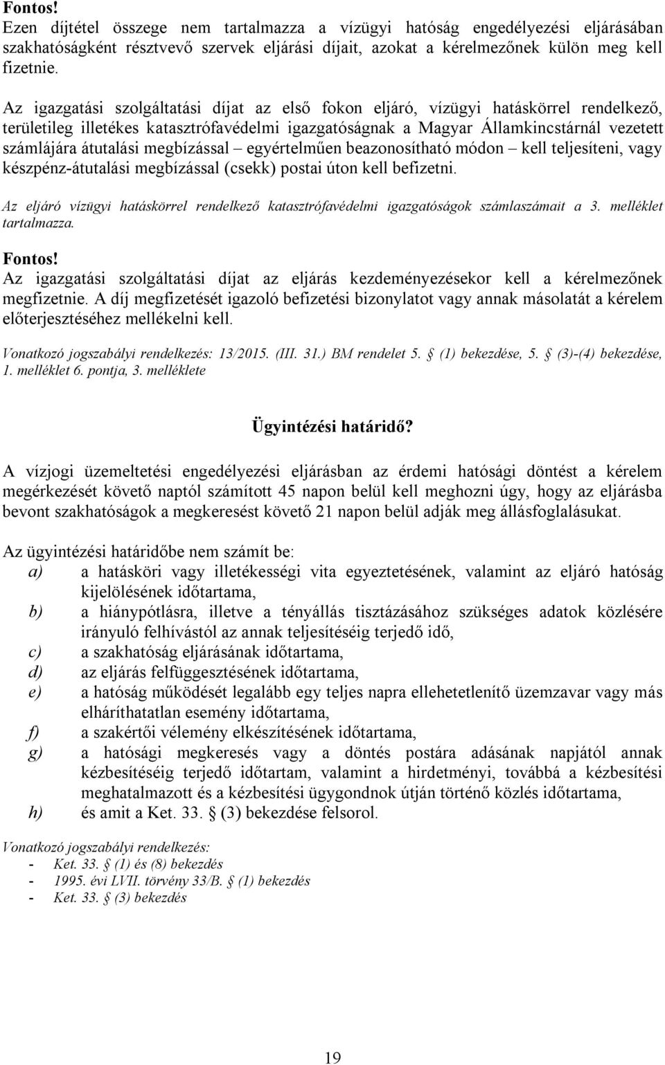 megbízással egyértelműen beazonosítható módon kell teljesíteni, vagy készpénz-átutalási megbízással (csekk) postai úton kell befizetni.