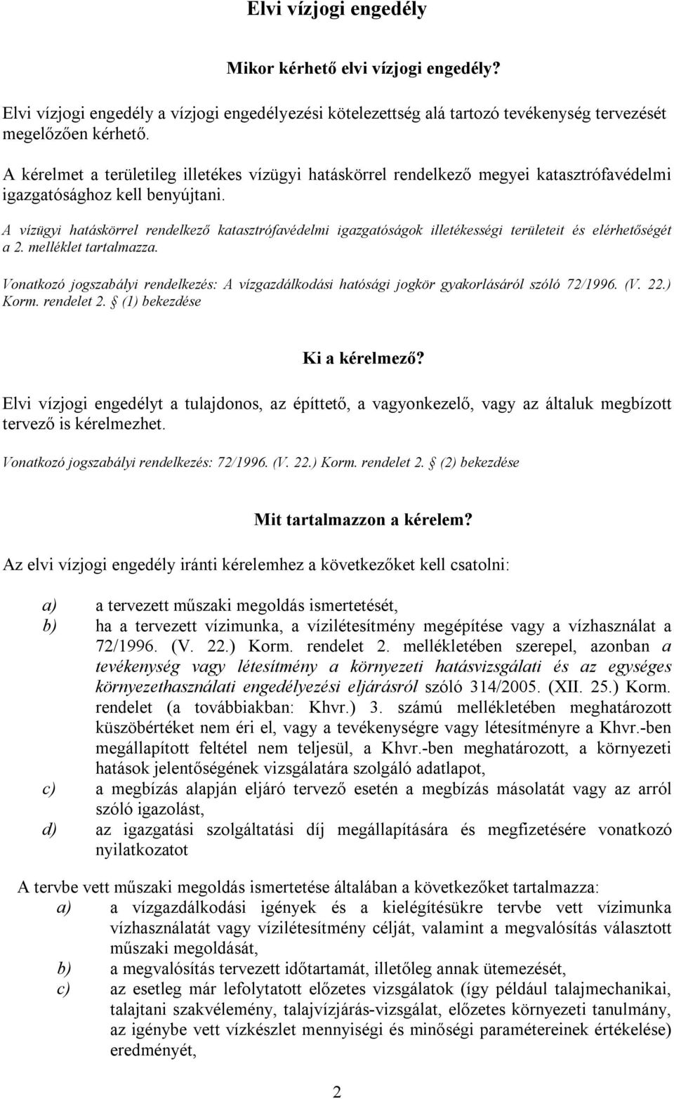 A vízügyi hatáskörrel rendelkező katasztrófavédelmi igazgatóságok illetékességi területeit és elérhetőségét a 2. melléklet tartalmazza.