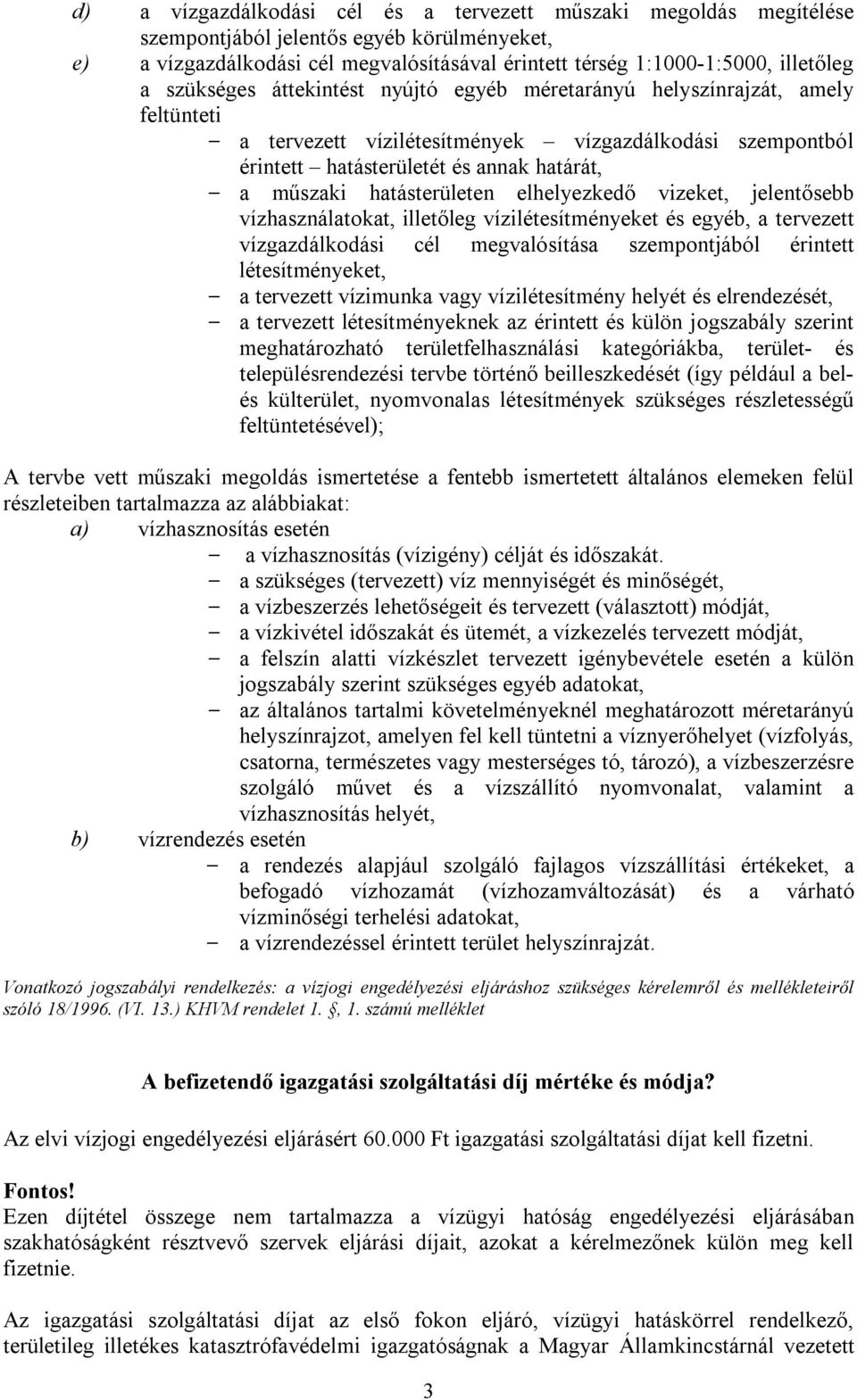 hatásterületen elhelyezkedő vizeket, jelentősebb vízhasználatokat, illetőleg vízilétesítményeket és egyéb, a tervezett vízgazdálkodási cél megvalósítása szempontjából érintett létesítményeket, a
