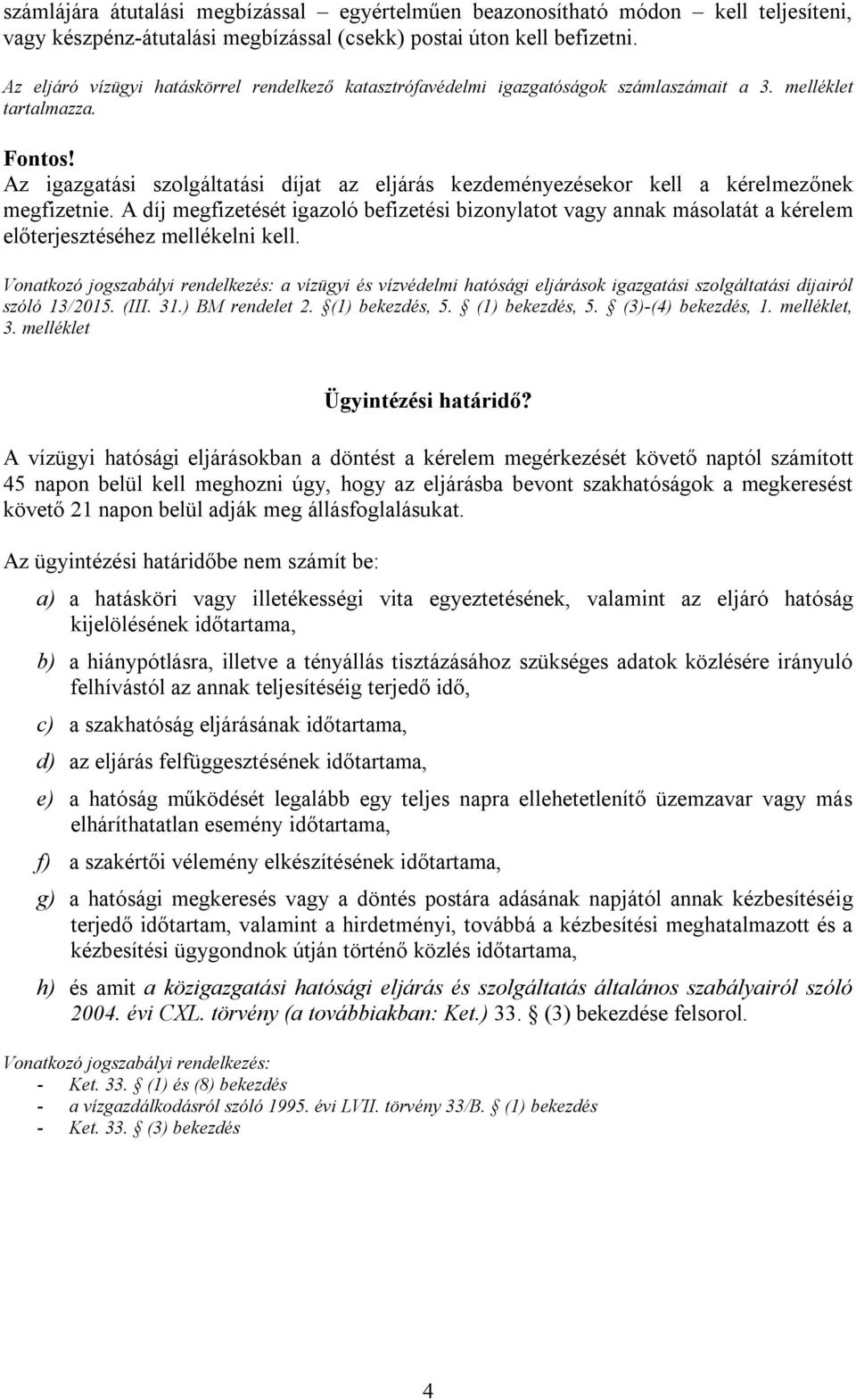 Az igazgatási szolgáltatási díjat az eljárás kezdeményezésekor kell a kérelmezőnek megfizetnie.