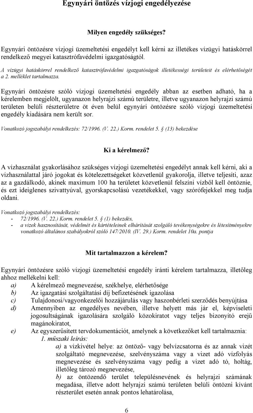 A vízügyi hatáskörrel rendelkező katasztrófavédelmi igazgatóságok illetékességi területeit és elérhetőségét a 2. melléklet tartalmazza.