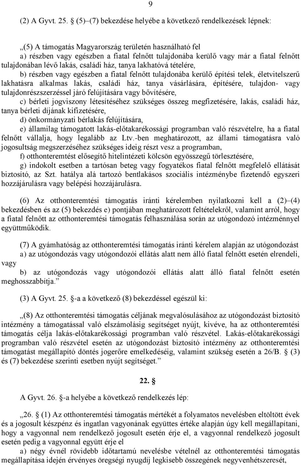 felnőtt tulajdonában lévő lakás, családi ház, tanya lakhatóvá tételére, b) részben vagy egészben a fiatal felnőtt tulajdonába kerülő építési telek, életvitelszerű lakhatásra alkalmas lakás, családi