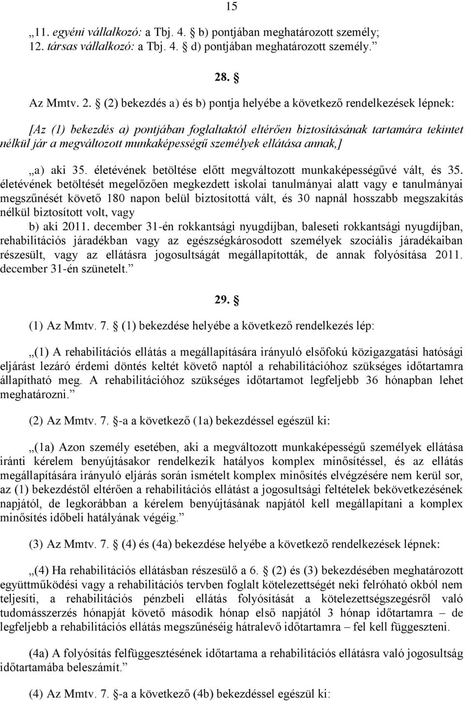 (2) bekezdés a) és b) pontja helyébe a következő rendelkezések lépnek: [Az (1) bekezdés a) pontjában foglaltaktól eltérően biztosításának tartamára tekintet nélkül jár a megváltozott munkaképességű