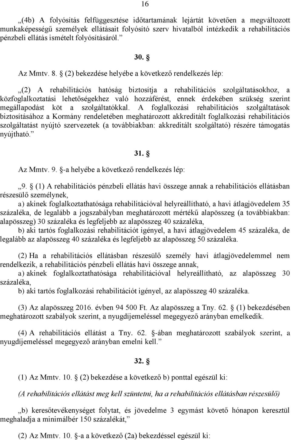 (2) bekezdése helyébe a következő rendelkezés lép: (2) A rehabilitációs hatóság biztosítja a rehabilitációs szolgáltatásokhoz, a közfoglalkoztatási lehetőségekhez való hozzáférést, ennek érdekében