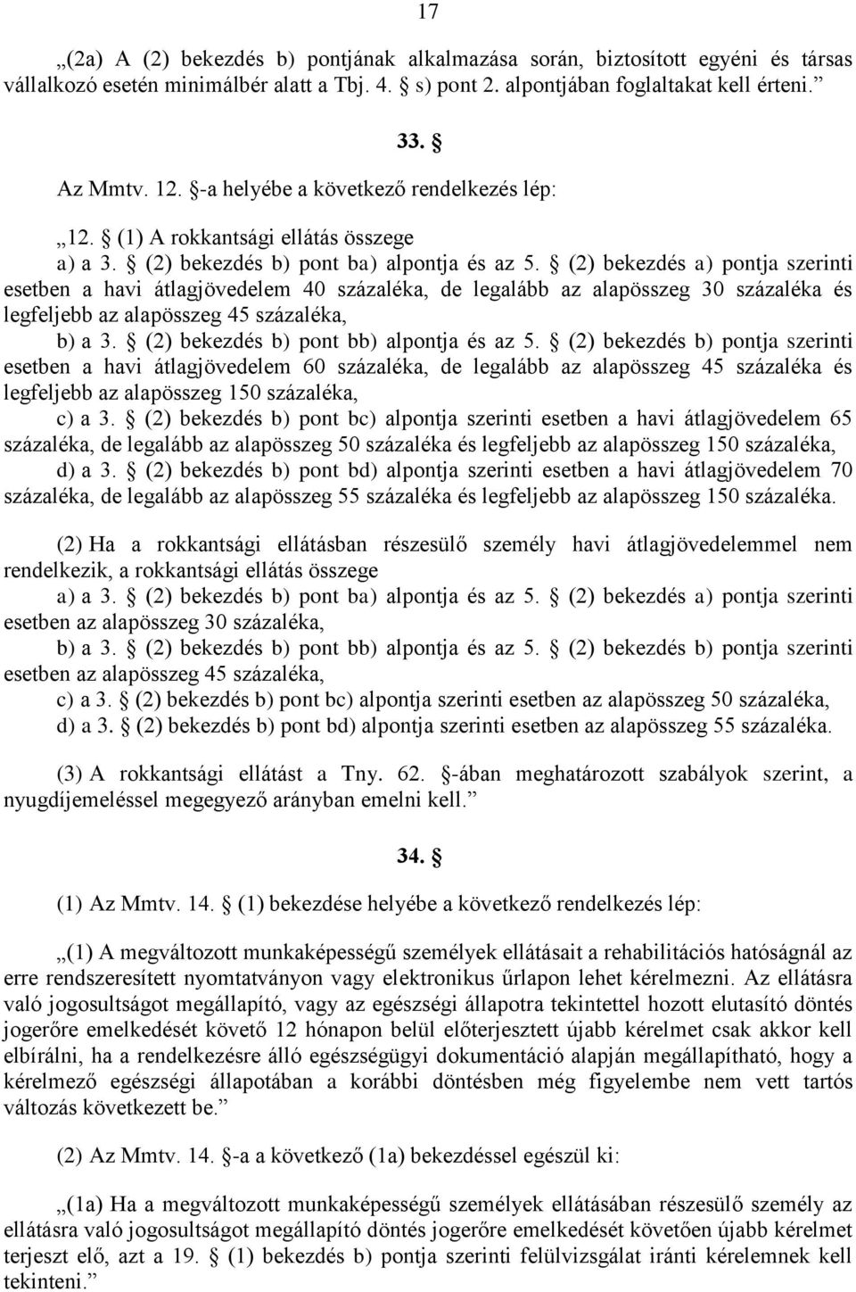 (2) bekezdés a) pontja szerinti esetben a havi átlagjövedelem 40 százaléka, de legalább az alapösszeg 30 százaléka és legfeljebb az alapösszeg 45 százaléka, b) a 3.