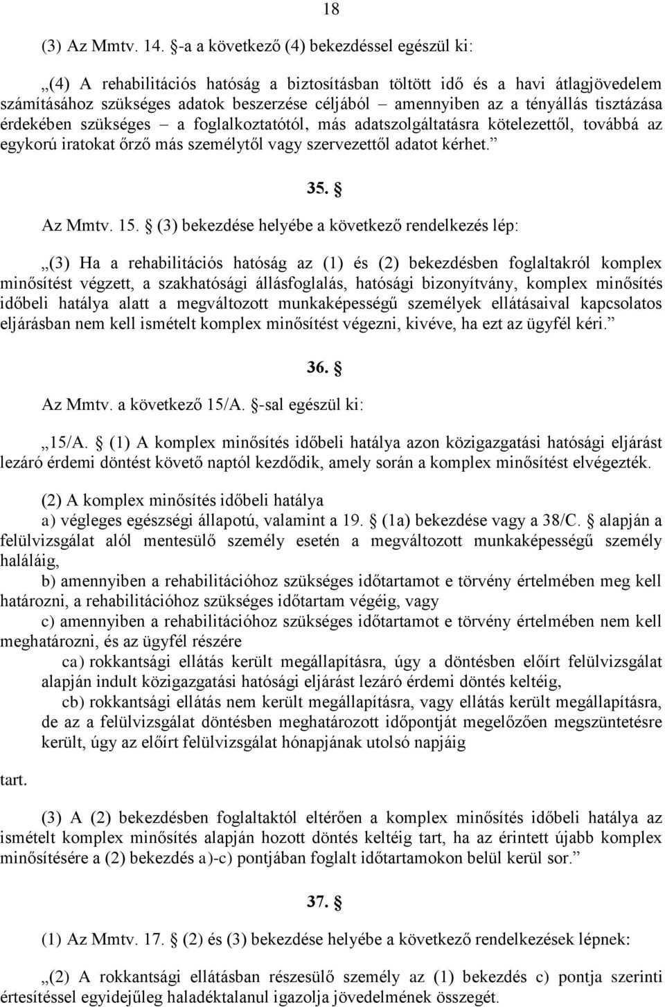 tényállás tisztázása érdekében szükséges a foglalkoztatótól, más adatszolgáltatásra kötelezettől, továbbá az egykorú iratokat őrző más személytől vagy szervezettől adatot kérhet. 35. Az Mmtv. 15.