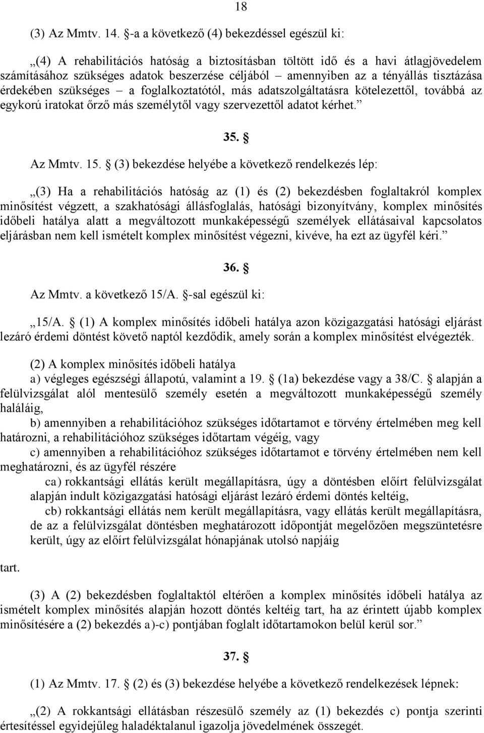 tényállás tisztázása érdekében szükséges a foglalkoztatótól, más adatszolgáltatásra kötelezettől, továbbá az egykorú iratokat őrző más személytől vagy szervezettől adatot kérhet. 35. Az Mmtv. 15.