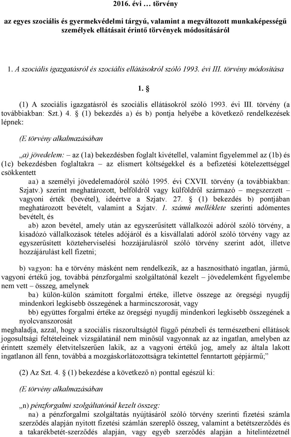 ) 4. (1) bekezdés a) és b) pontja helyébe a következő rendelkezések lépnek: (E törvény alkalmazásában a) jövedelem: az (1a) bekezdésben foglalt kivétellel, valamint figyelemmel az (1b) és (1c)