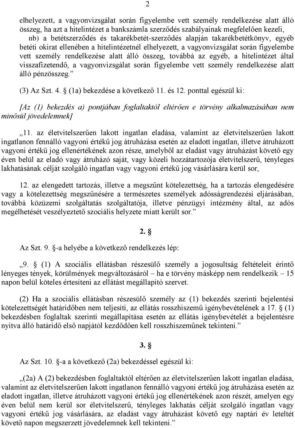 az egyéb, a hitelintézet által visszafizetendő, a vagyonvizsgálat során figyelembe vett személy rendelkezése alatt álló pénzösszeg. (3) Az Szt. 4. (1a) bekezdése a következő 11. és 12.