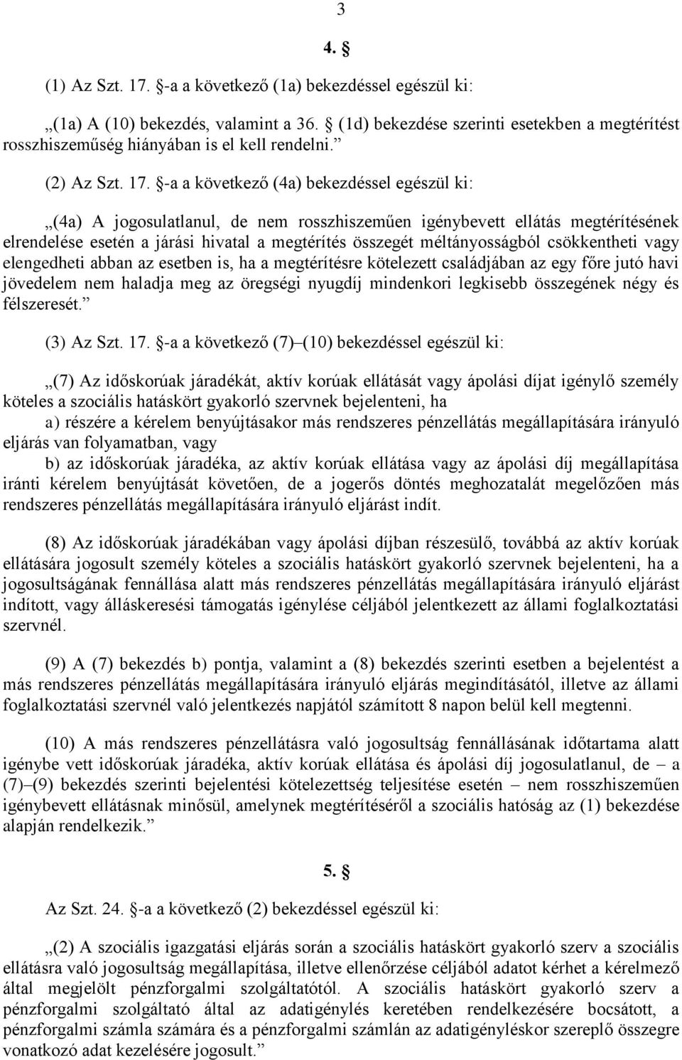 -a a következő (4a) bekezdéssel egészül ki: (4a) A jogosulatlanul, de nem rosszhiszeműen igénybevett ellátás megtérítésének elrendelése esetén a járási hivatal a megtérítés összegét méltányosságból