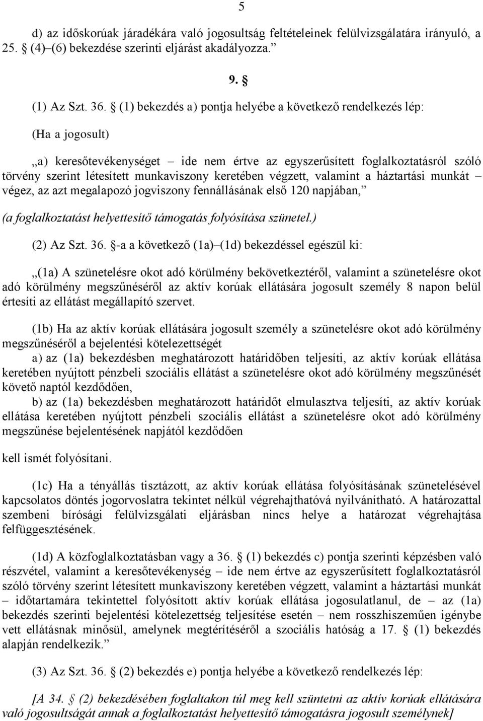 a) keresőtevékenységet ide nem értve az egyszerűsített foglalkoztatásról szóló törvény szerint létesített munkaviszony keretében végzett, valamint a háztartási munkát végez, az azt megalapozó