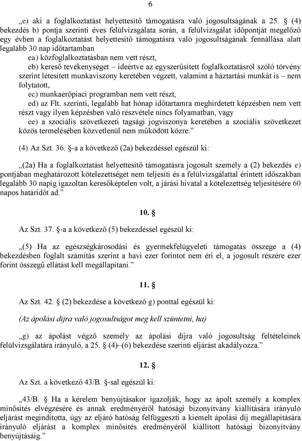 nap időtartamban ea) közfoglalkoztatásban nem vett részt, eb) kereső tevékenységet ideértve az egyszerűsített foglalkoztatásról szóló törvény szerint létesített munkaviszony keretében végzett,