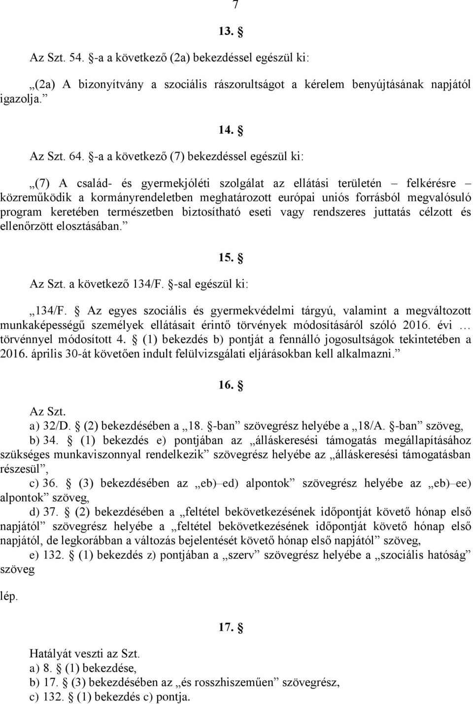 megvalósuló program keretében természetben biztosítható eseti vagy rendszeres juttatás célzott és ellenőrzött elosztásában. 15. Az Szt. a következő 134/F. -sal egészül ki: 134/F.