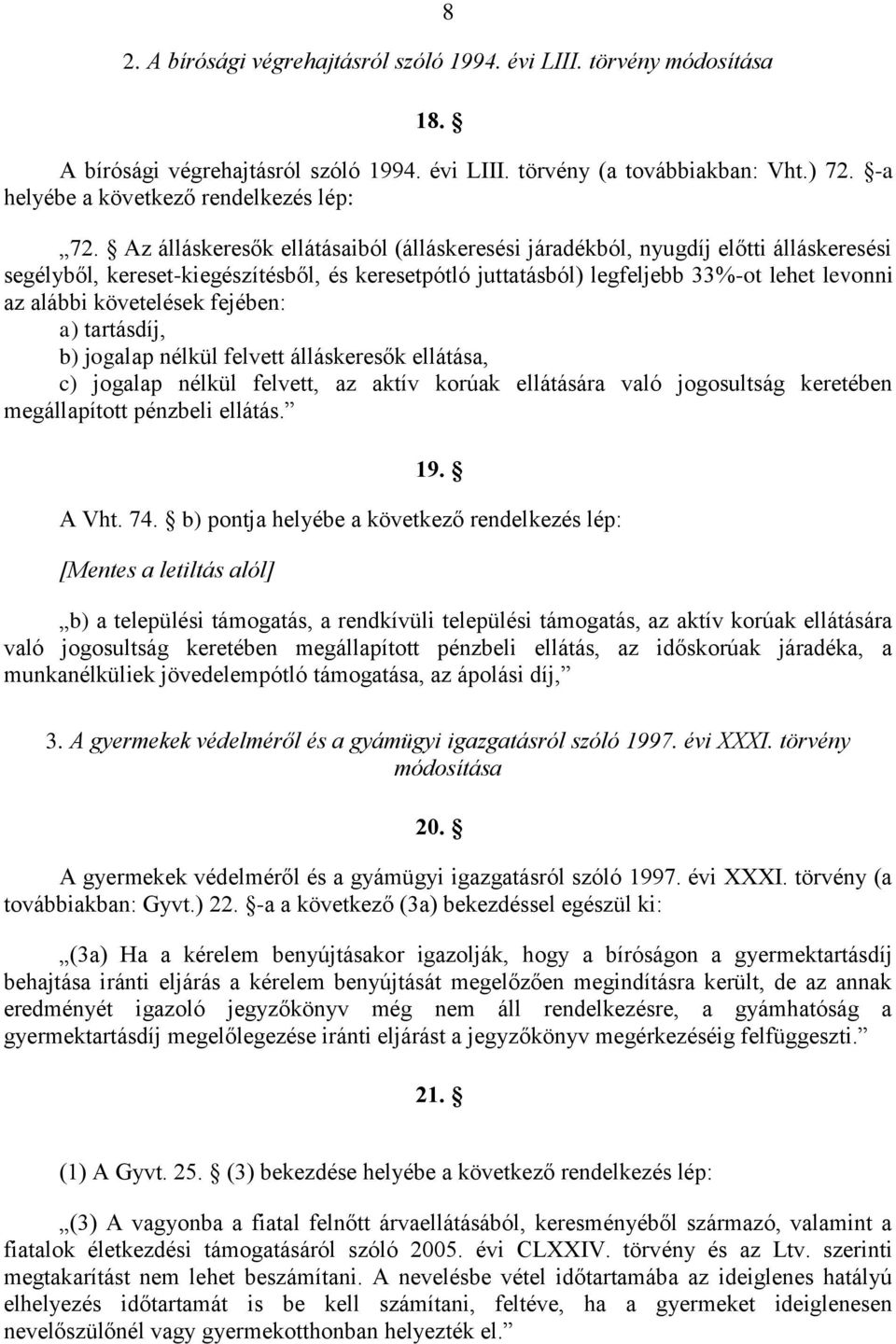 Az álláskeresők ellátásaiból (álláskeresési járadékból, nyugdíj előtti álláskeresési segélyből, kereset-kiegészítésből, és keresetpótló juttatásból) legfeljebb 33%-ot lehet levonni az alábbi