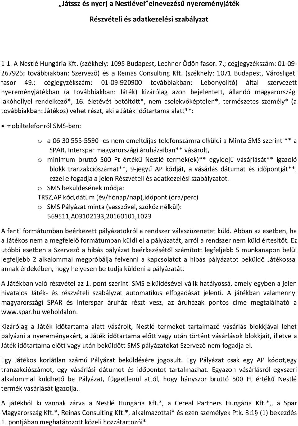 ; cégjegyzékszám: 01-09-920900 továbbiakban: Lebonyolító) által szervezett nyereményjátékban (a továbbiakban: Játék) kizárólag azon bejelentett, állandó magyarországi lakóhellyel rendelkező*, 16.
