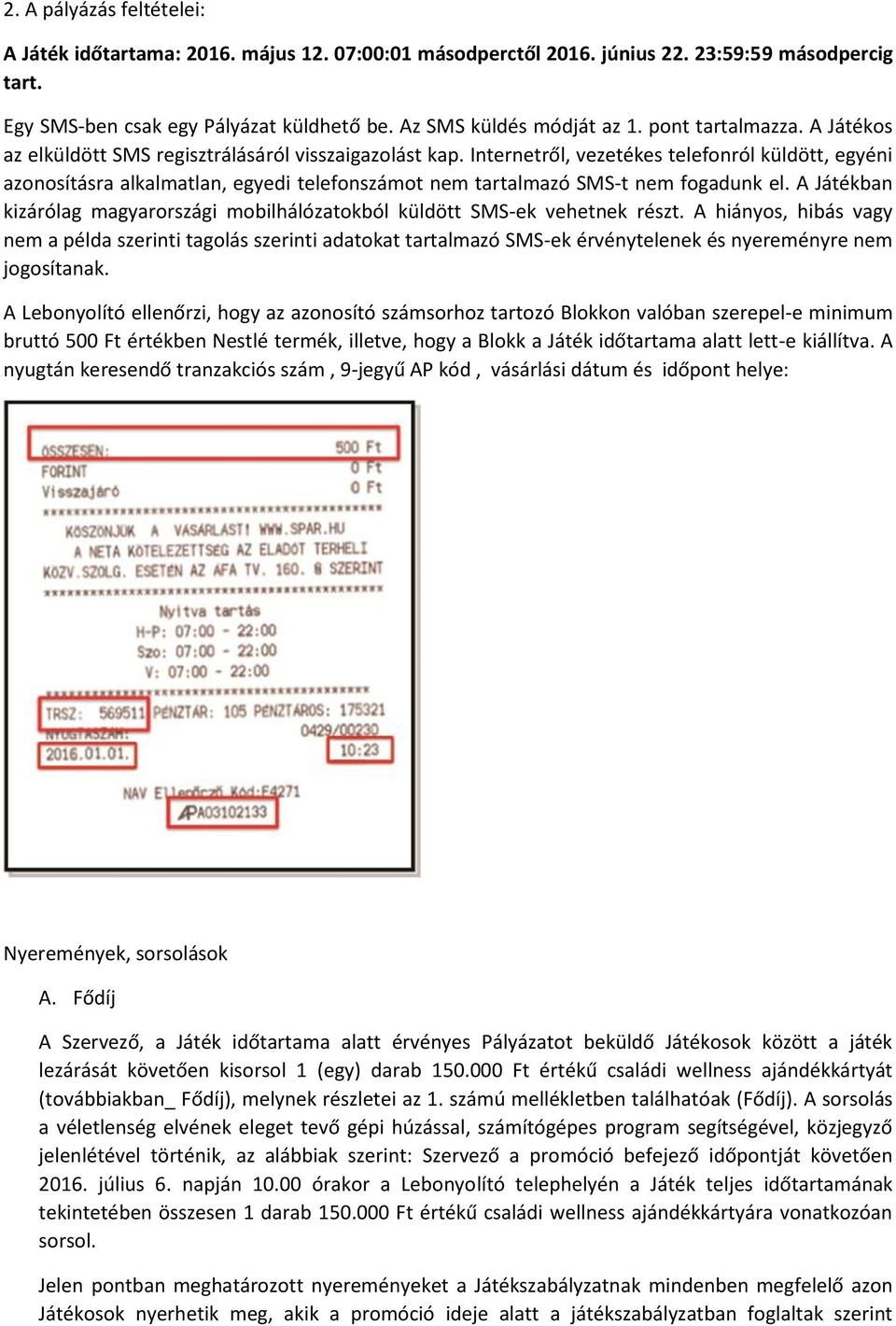 Internetről, vezetékes telefonról küldött, egyéni azonosításra alkalmatlan, egyedi telefonszámot nem tartalmazó SMS-t nem fogadunk el.
