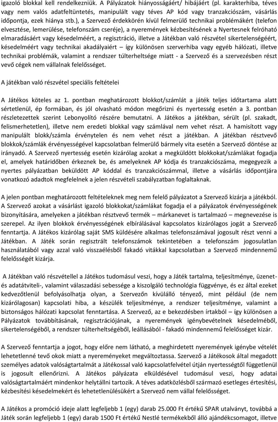 ), a Szervező érdekkörén kívül felmerülő technikai problémákért (telefon elvesztése, lemerülése, telefonszám cseréje), a nyeremények kézbesítésének a Nyertesnek felróható elmaradásáért vagy