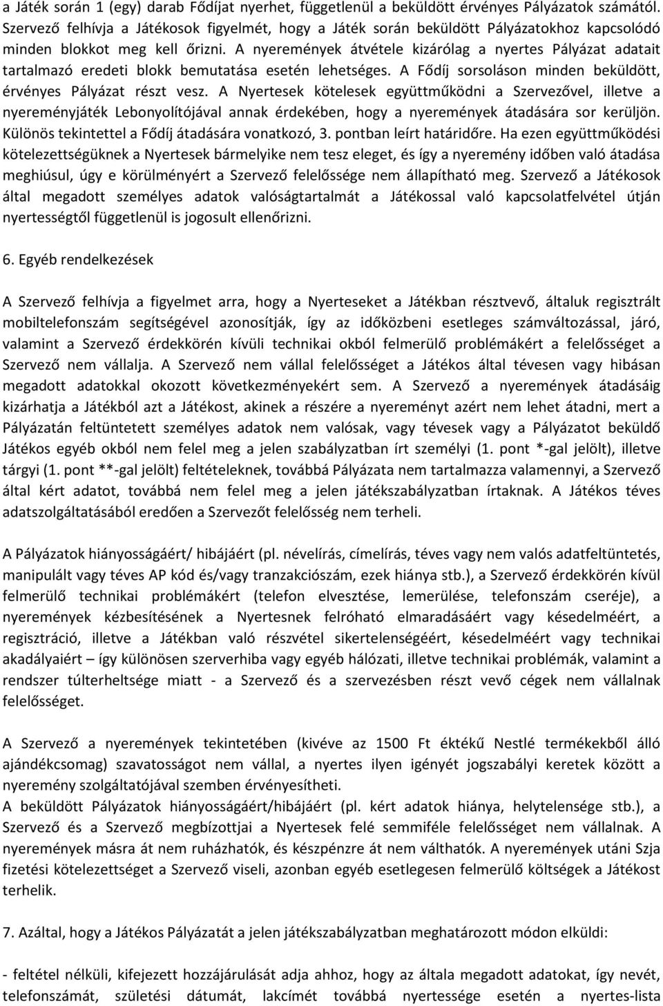 A nyeremények átvétele kizárólag a nyertes Pályázat adatait tartalmazó eredeti blokk bemutatása esetén lehetséges. A Fődíj sorsoláson minden beküldött, érvényes Pályázat részt vesz.