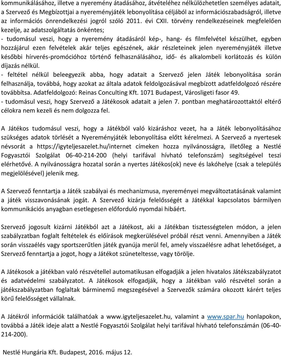 törvény rendelkezéseinek megfelelően kezelje, az adatszolgáltatás önkéntes; - tudomásul veszi, hogy a nyeremény átadásáról kép-, hang- és filmfelvétel készülhet, egyben hozzájárul ezen felvételek
