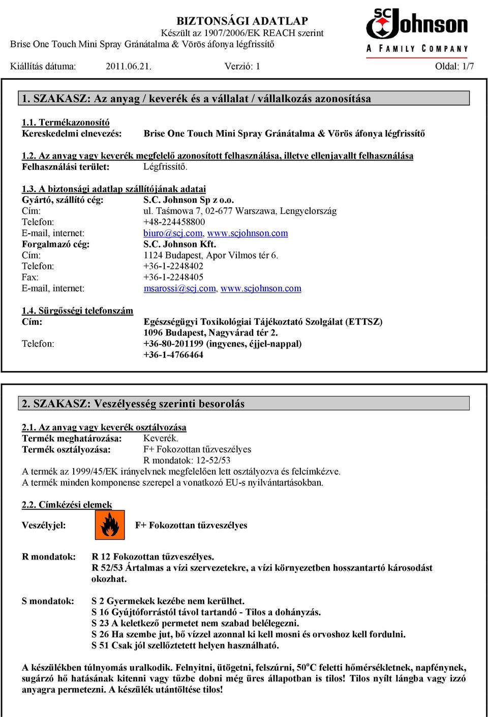 Taśmowa 7, 02-677 Warszawa, Lengyelország +48-224458800 biuro@scj.com, www.scjohnson.com S.C. Johnson Kft. 1124 Budapest, Apor Vilmos tér 6. +36-1-2248402 +36-1-2248405 msarossi@scj.com, www.scjohnson.com 1.