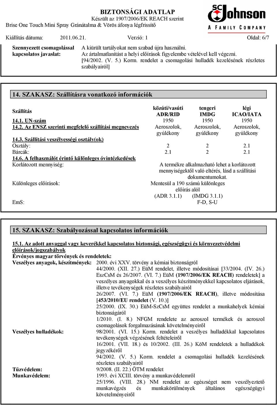 SZAKASZ: Szállításra vonatkozó információk Szállítás közúti/vasúti tengeri ADR/RID IMDG 14.1. UN-szám 1950 1950 1950 14.2.