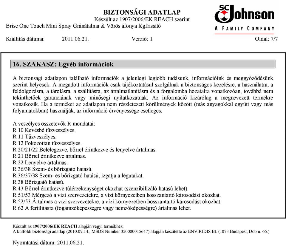 A megadott információk csak tájékoztatásul szolgálnak a biztonságos kezelésre, a használatra, a feldolgozásra, a tárolásra, a szállításra, az ártalmatlanításra és a forgalomba hozatalra vonatkozóan,