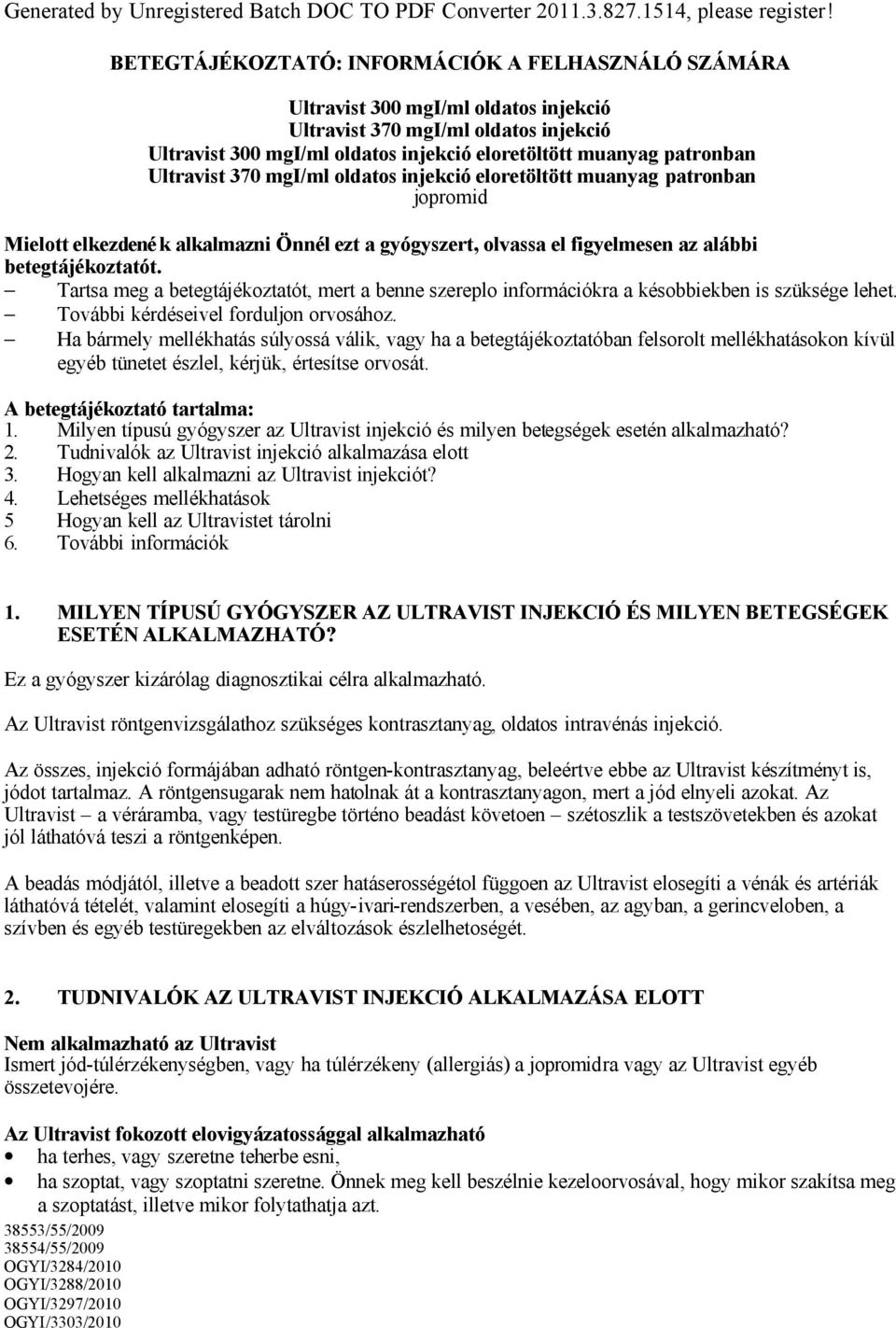 Ultravist 370 mgi/ml oldatos injekció eloretöltött muanyag patronban jopromid Mielott elkezdenék alkalmazni Önnél ezt a gyógyszert, olvassa el figyelmesen az alábbi betegtájékoztatót.