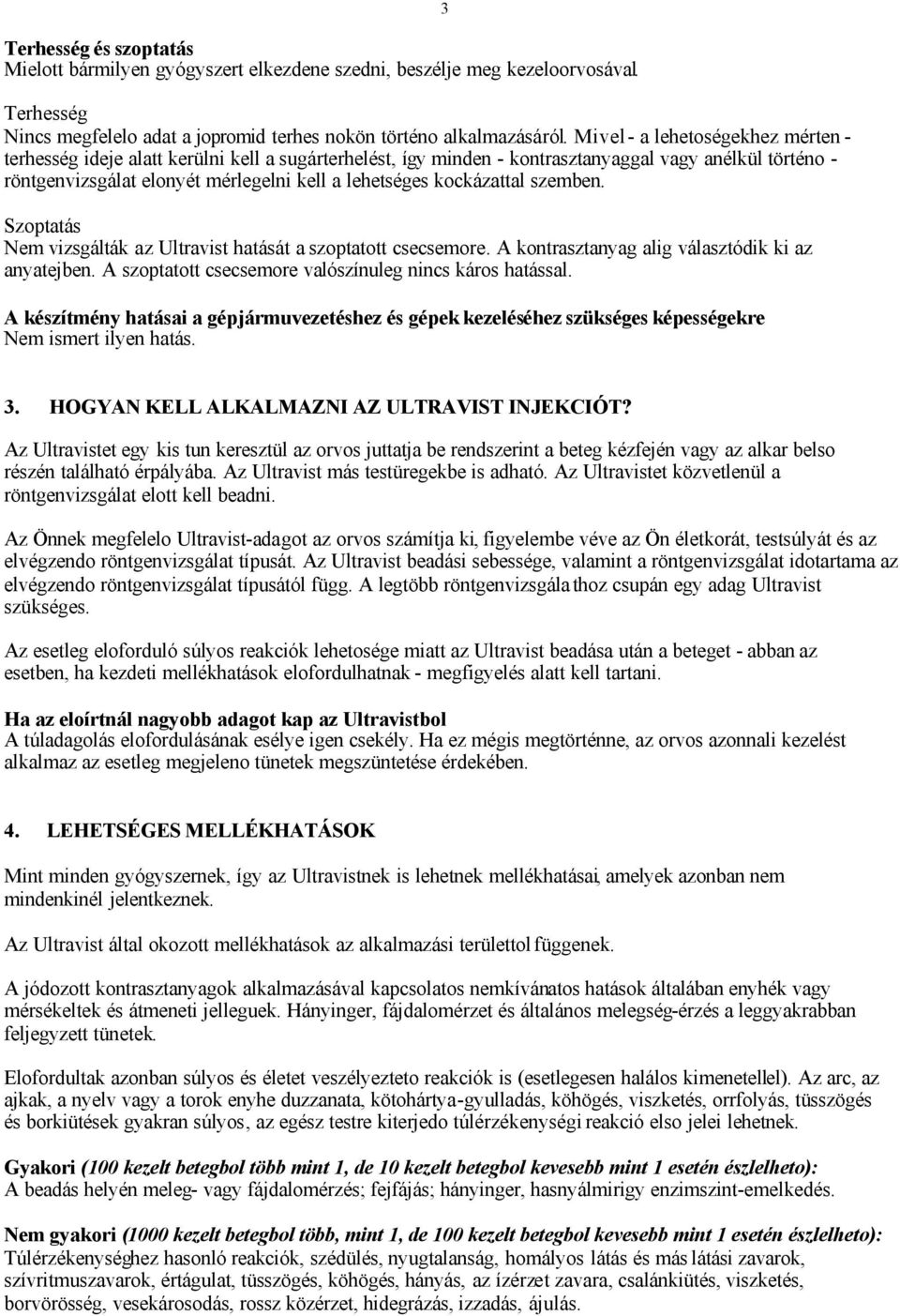 kockázattal szemben. Szoptatás Nem vizsgálták az Ultravist hatását a szoptatott csecsemore. A kontrasztanyag alig választódik ki az anyatejben.