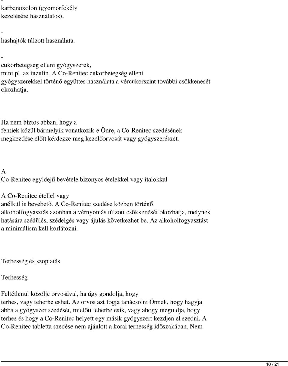 Ha nem biztos abban, hogy a fentiek közül bármelyik vonatkozik e Önre, a Co Renitec szedésének megkezdése előtt kérdezze meg kezelőorvosát vagy gyógyszerészét.