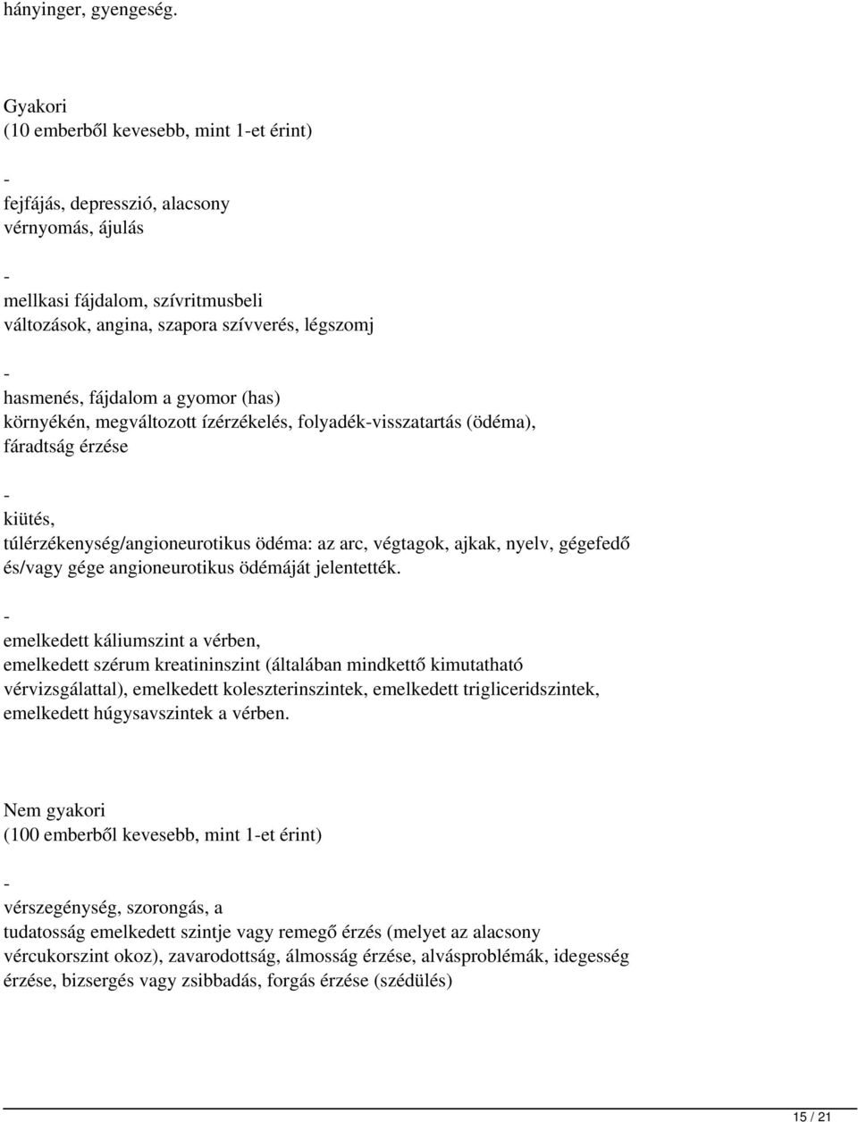 fájdalom a gyomor (has) környékén, megváltozott ízérzékelés, folyadék visszatartás (ödéma), fáradtság érzése - kiütés, túlérzékenység/angioneurotikus ödéma: az arc, végtagok, ajkak, nyelv, gégefedő