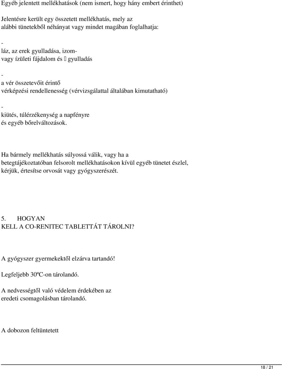 bőrelváltozások. Ha bármely mellékhatás súlyossá válik, vagy ha a betegtájékoztatóban felsorolt mellékhatásokon kívül egyéb tünetet észlel, kérjük, értesítse orvosát vagy gyógyszerészét. 5.