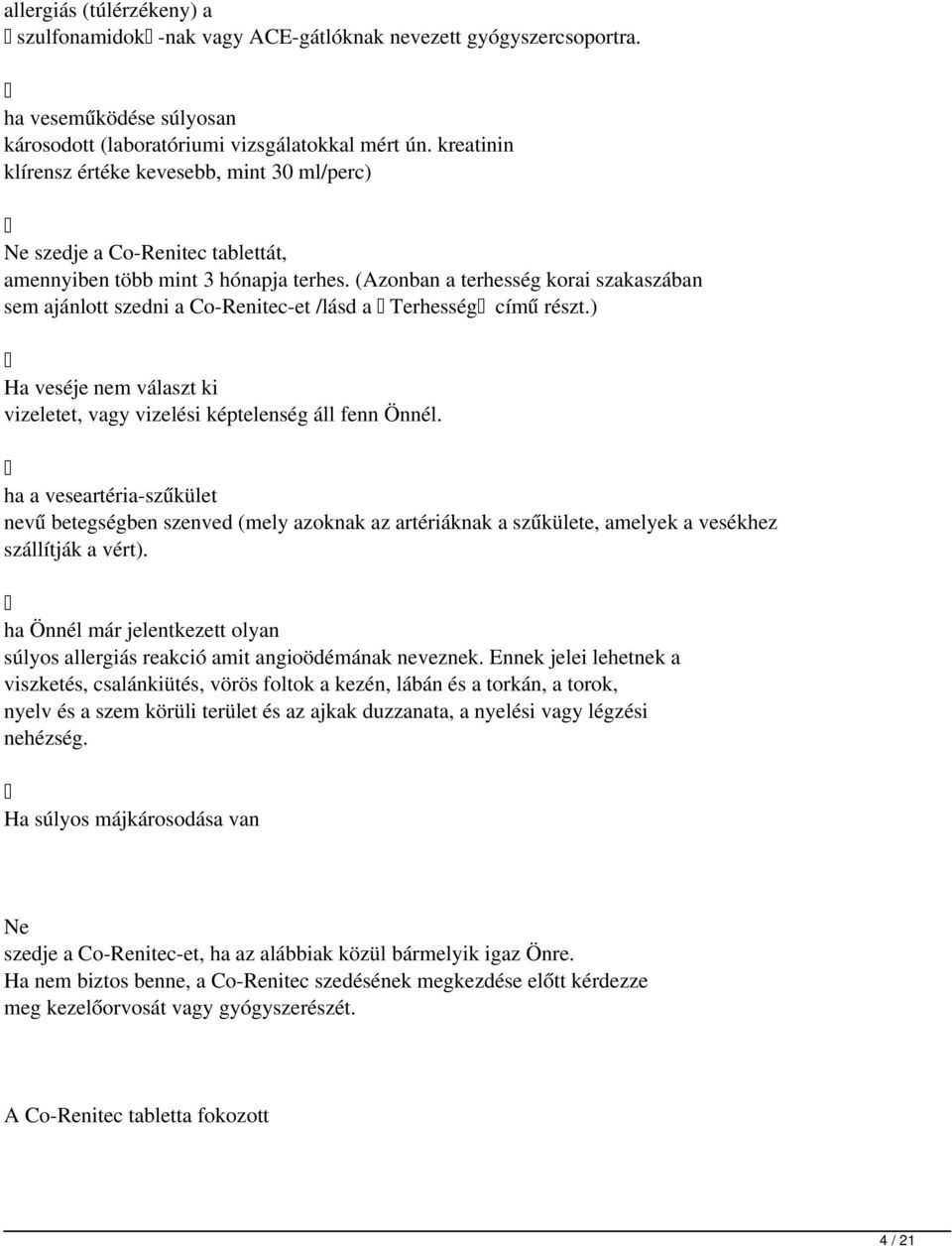 (Azonban a terhesség korai szakaszában sem ajánlott szedni a Co-Renitec-et /lásd a Terhesség című részt.) Ha veséje nem választ ki vizeletet, vagy vizelési képtelenség áll fenn Önnél.