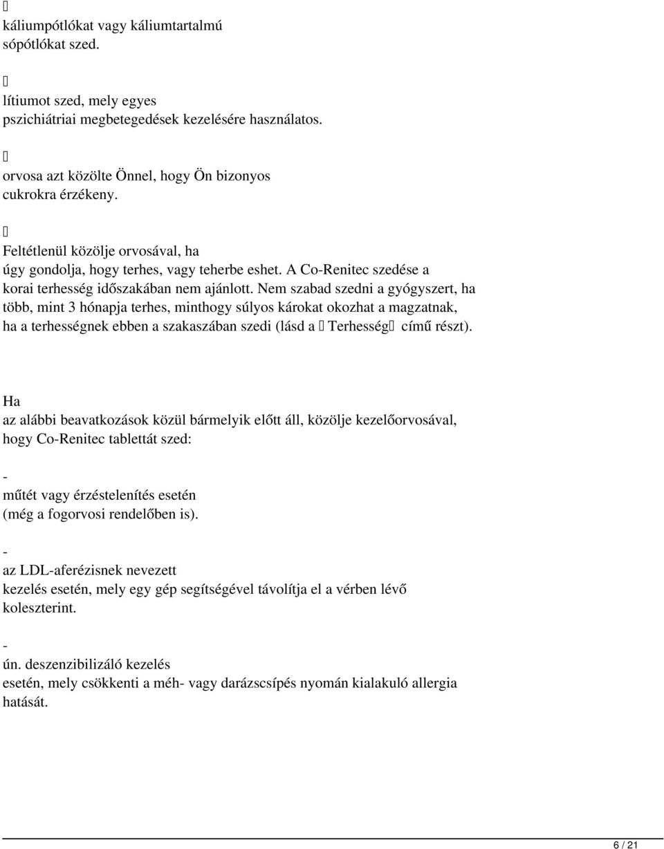 Nem szabad szedni a gyógyszert, ha több, mint 3hónapja terhes, minthogy súlyos károkat okozhat a magzatnak, ha a terhességnek ebben a szakaszában szedi (lásd a Terhesség című részt).