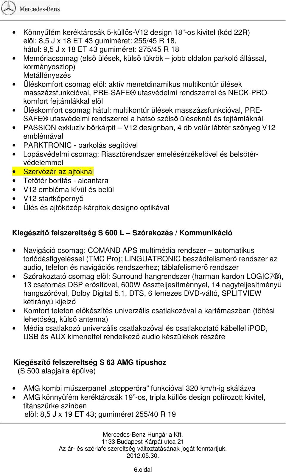 NECK-PROkomfort fejtámlákkal elöl Üléskomfort csomag hátul: multikontúr ülések masszázsfunkcióval, PRE- SAFE utasvédelmi rendszerrel a hátsó szélső üléseknél és fejtámláknál PASSION exkluzív