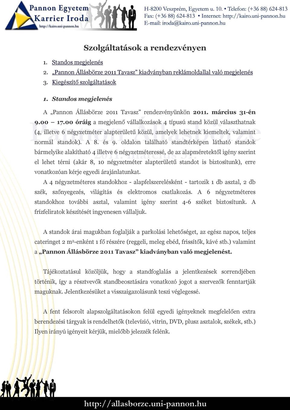 00 óráig a megjelenő vállalkozások 4 típusú stand közül választhatnak (4, illetve 6 négyzetméter alapterületű közül, amelyek lehetnek kiemeltek, valamint normál standok). A 8. és 9.