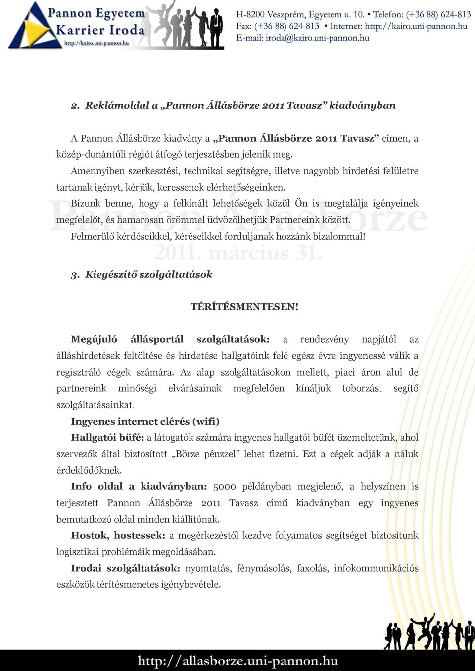 Bízunk benne, hogy a felkínált lehetőségek közül Ön is megtalálja igényeinek megfelelőt, és hamarosan örömmel üdvözölhetjük Partnereink között.