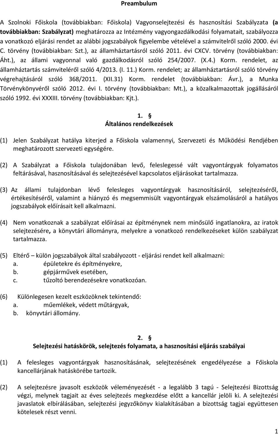 törvény (továbbiakban: Áht.), az állami vagyonnal való gazdálkodásról szóló 254/2007. (X.4.) Korm. rendelet, az államháztartás számviteléről szóló 4/2013. (I. 11.) Korm. rendelet; az államháztartásról szóló törvény végrehajtásáról szóló 368/2011.