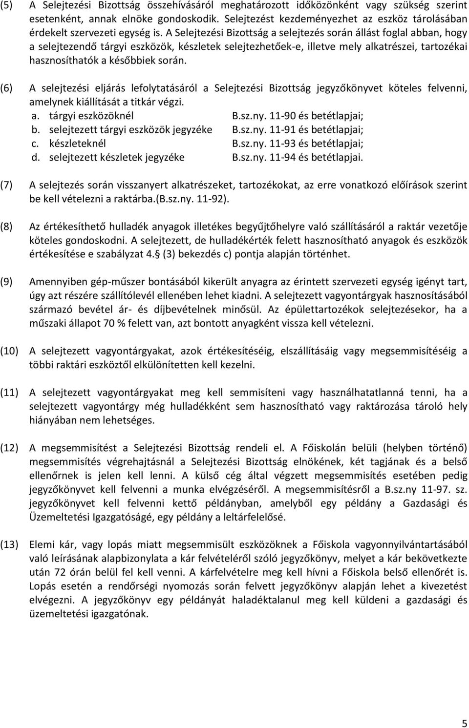 A Selejtezési Bizottság a selejtezés során állást foglal abban, hogy a selejtezendő tárgyi eszközök, készletek selejtezhetőek-e, illetve mely alkatrészei, tartozékai hasznosíthatók a későbbiek során.