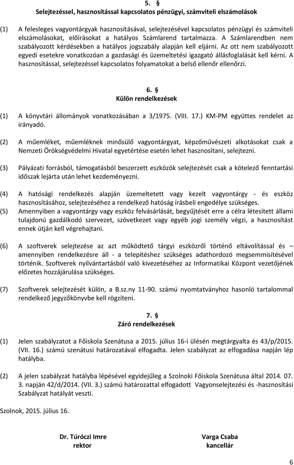 Az ott nem szabályozott egyedi esetekre vonatkozóan a gazdasági és üzemeltetési igazgató állásfoglalását kell kérni. A hasznosítással, selejtezéssel kapcsolatos folyamatokat a belső ellenőr ellenőrzi.