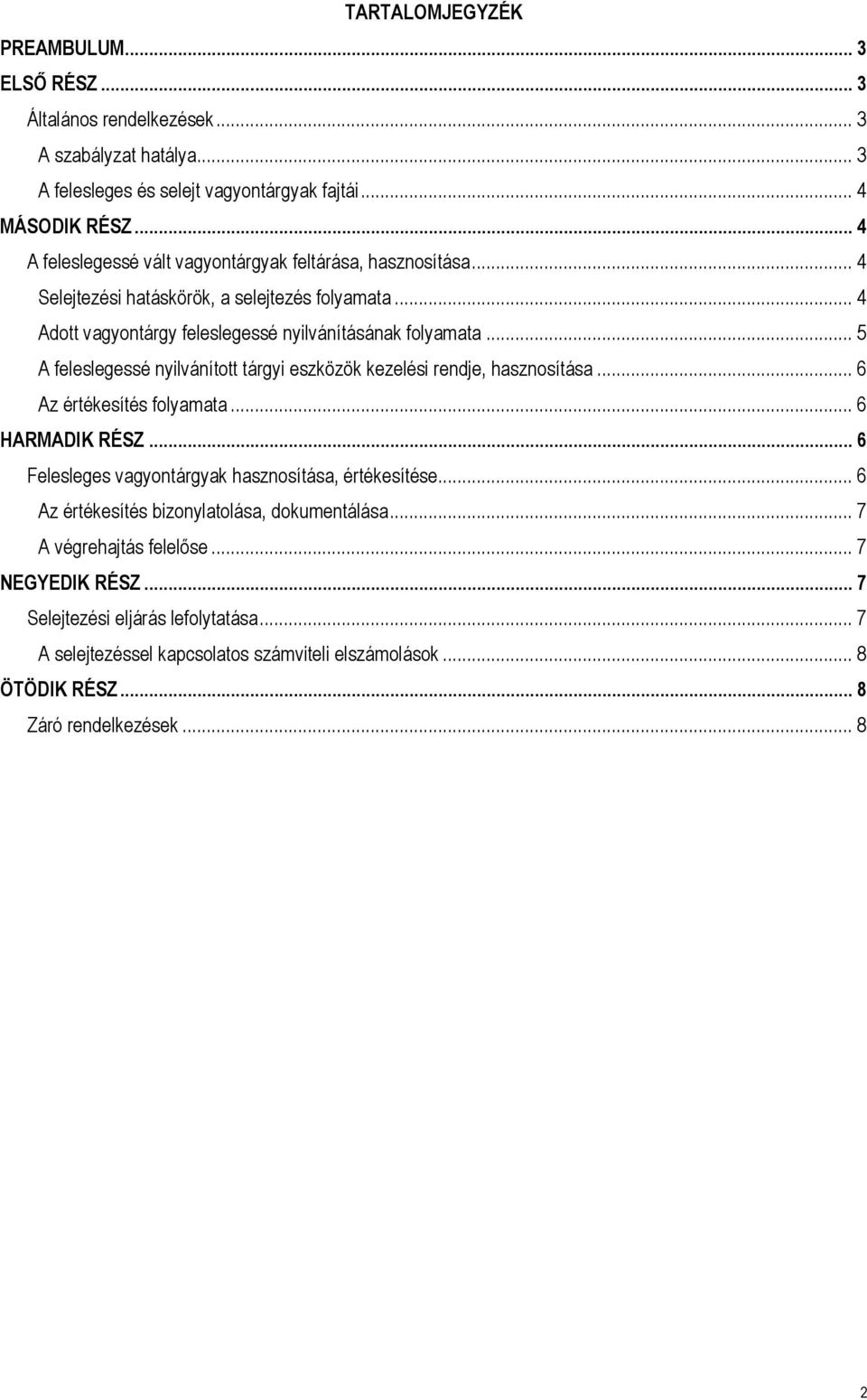 .. 5 A feleslegessé nyilvánított tárgyi eszközök kezelési rendje, hasznosítása... 6 Az értékesítés folyamata... 6 HARMADIK RÉSZ... 6 Felesleges vagyontárgyak hasznosítása, értékesítése.
